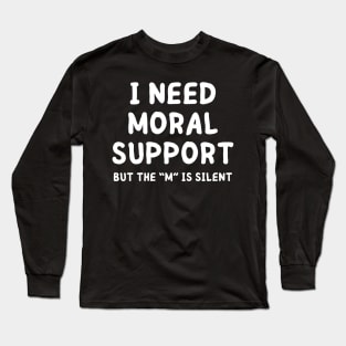 i need moral support Long Sleeve T-Shirt